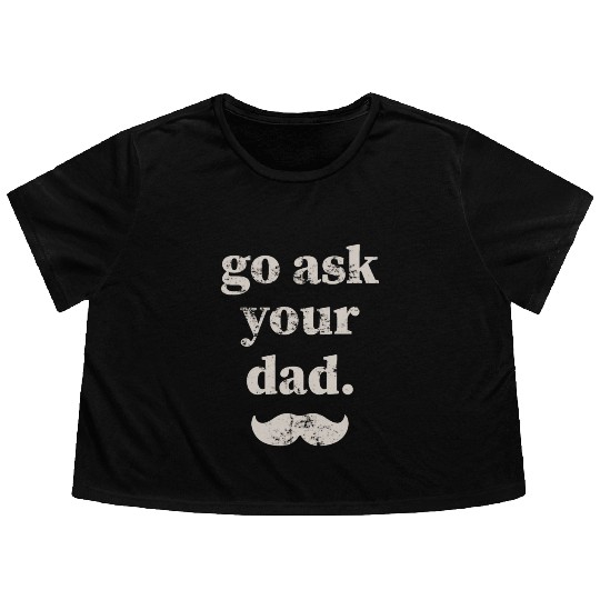 Go ask your dad Flowy Cropped Tees