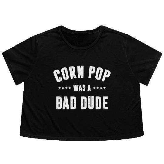 Corn Pop Was A Bad Dude Flowy Cropped Tees
