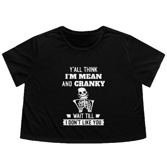 Y’all Think I’m Mean And Cranky Flowy Cropped Tees