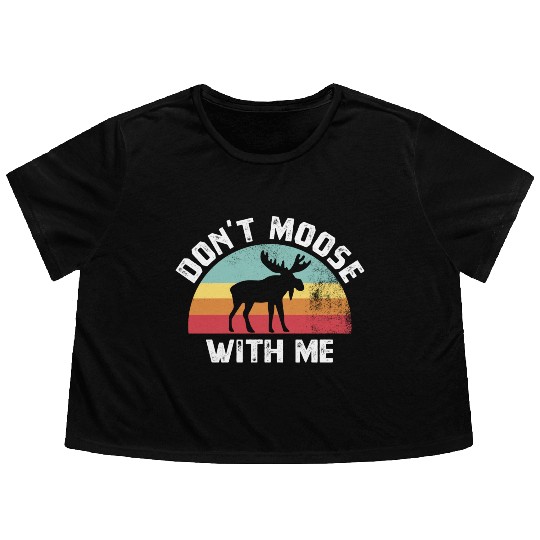 Don t Moose With Me Funny Moose Lover Gift Flowy Cropped Tees