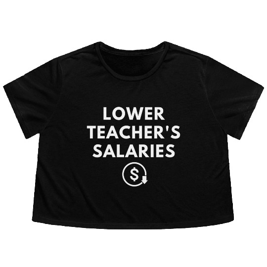 Lower Teacher Salaries Flowy Cropped Tees