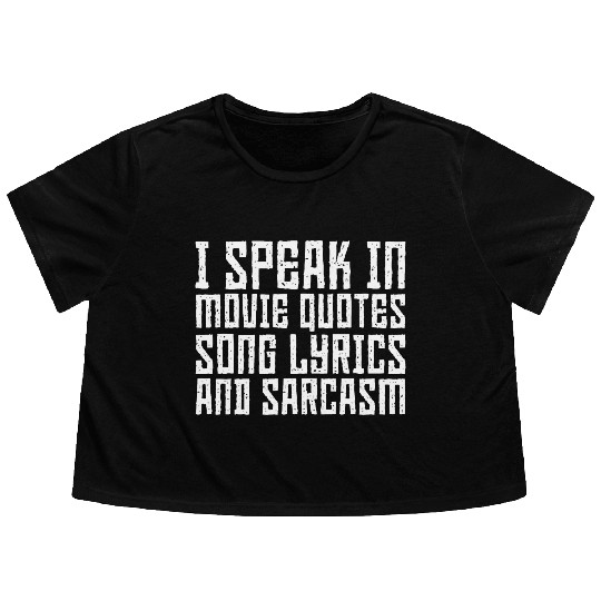 I Speak In Movie Quotes, Song Lyrics, And Sarcasm3 Flowy Cropped Tees