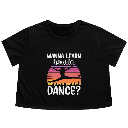 Wanna Learn How To Dance Dancing Dance Teacher Flowy Cropped Tees