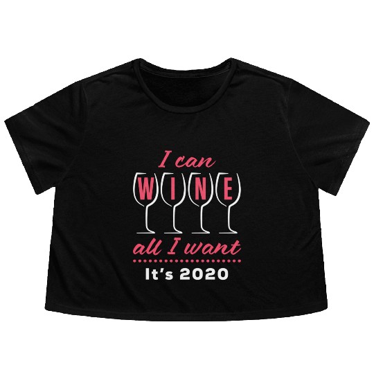I Can Wine All I Want It's 2020 Day Drinking Drink Flowy Cropped Tees