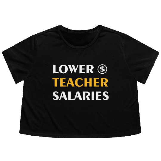 Teacher Lower Teacher Salaries Cool nostalgia Flowy Cropped Tees