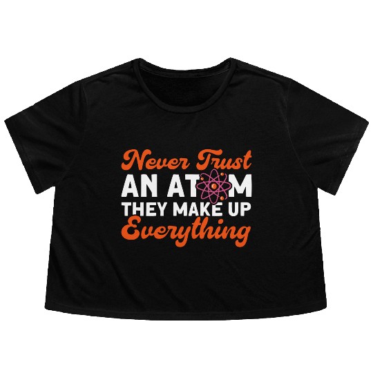 Never Trust An Atom Science Physics summer Flowy Cropped Tees