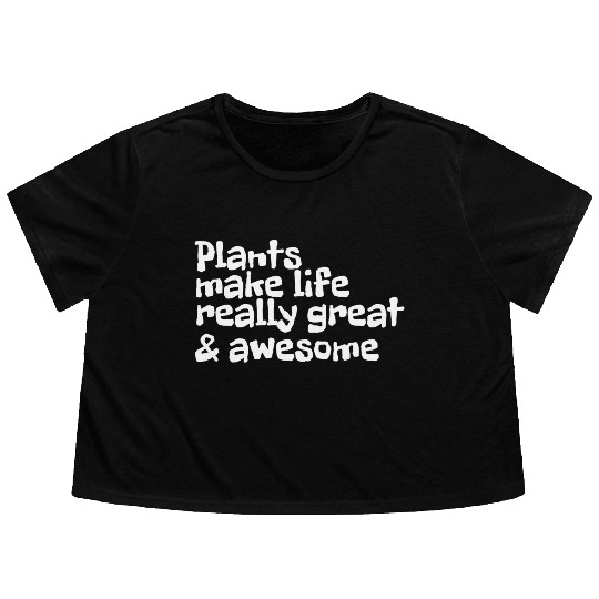 Plants Make Life Really Great And Awesome Flowy Cropped Tees