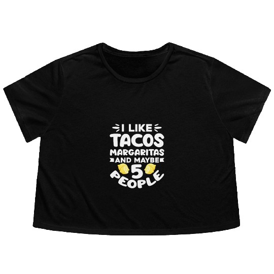 I Like Tacos Margaritas And Maybe 5 People Flowy Cropped Tees