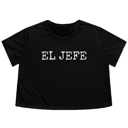 El Jefe The Boss The Chief Flowy Cropped Tees