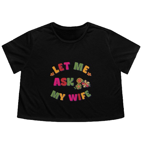 Let me ask my wife Flowy Cropped Tees