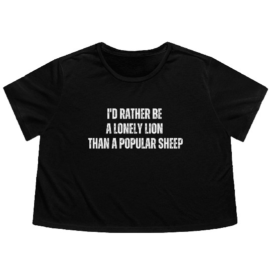 i'd rather be a lonely lion than a popular sheep Flowy Cropped Tees