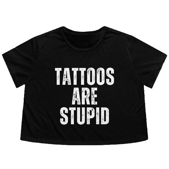 TATTOOS ARE STUPID 2 Flowy Cropped Tees