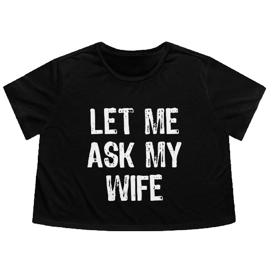 Let Me Ask My Wife Funny Flowy Cropped Tees