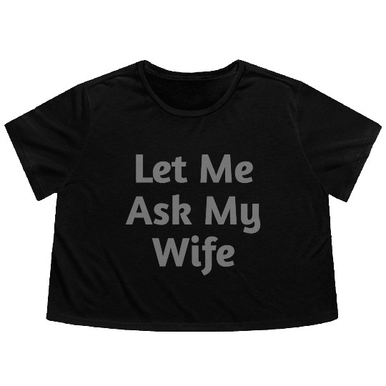 Let Me Ask My Wife Funny Flowy Cropped Tees