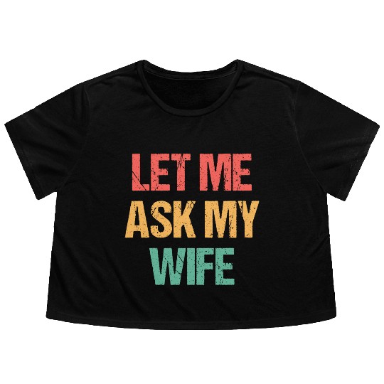 Let Me Ask My Wife Funny Flowy Cropped Tees