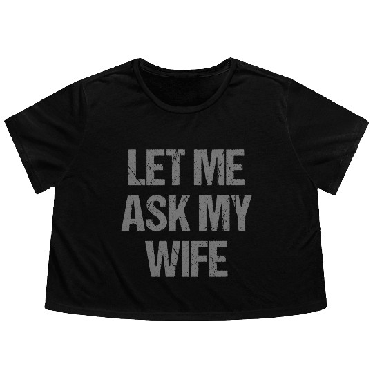 Let Me Ask My Wife Funny Flowy Cropped Tees