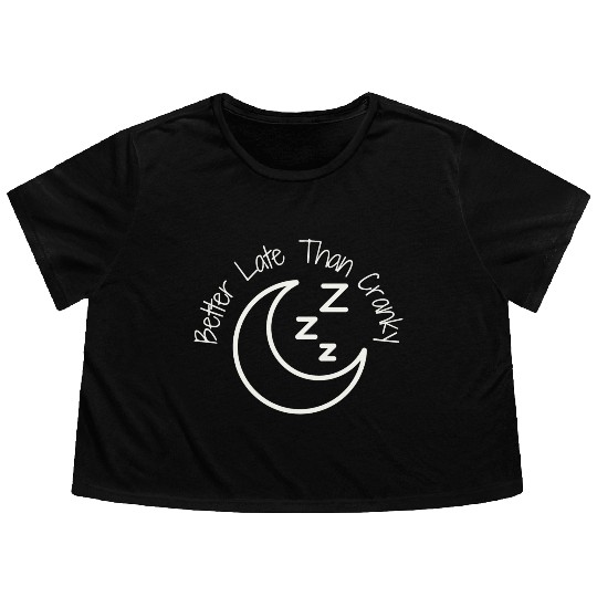 Better Late Than Cranky Flowy Cropped Tees