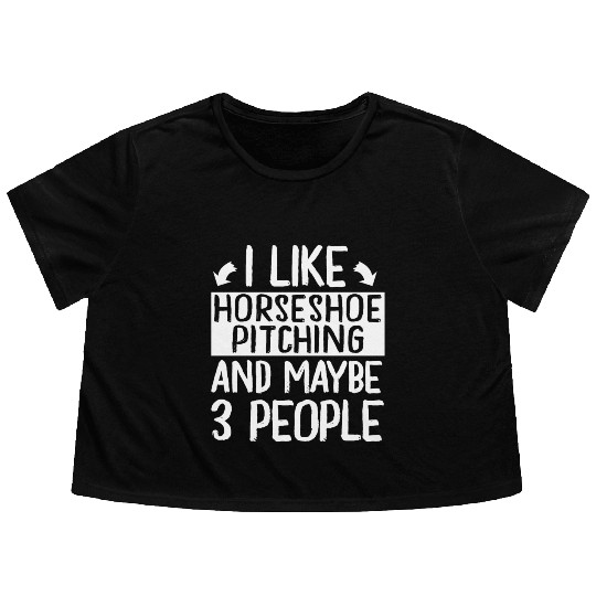 I Like Horseshoe Pitching and Maybe 3 People Flowy Cropped Tees