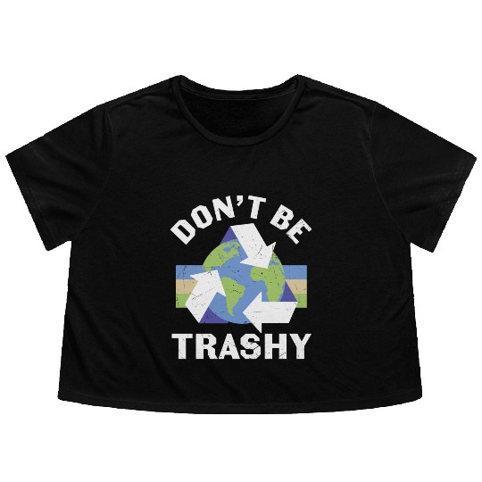 Earth Funny Don t Be Trashy Recycling Flowy Cropped Tees