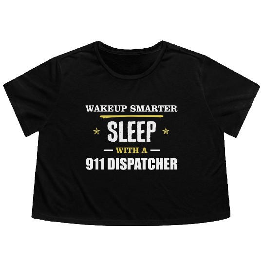 Wakeup Smarter Sleep WIth 911 Dispatcher Gift Flowy Cropped Tees