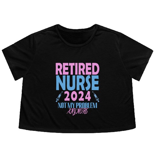 Retired Nurse 2024 Not My Problem Anymore Flowy Cropped Tees