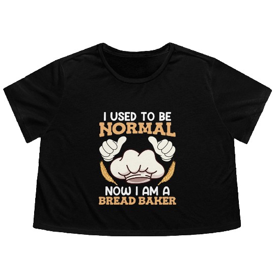 Baker I used to be Normal Now Bread Baker Flowy Cropped Tees