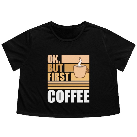 But First Coffee Funny Addicted Caffeine Lover Flowy Cropped Tees