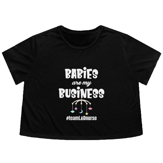 Babies Are My Business Labor and Delivery Nurse Flowy Cropped Tees