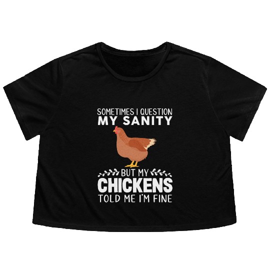 Sometimes I Question My Sanity But My Chickens Flowy Cropped Tees