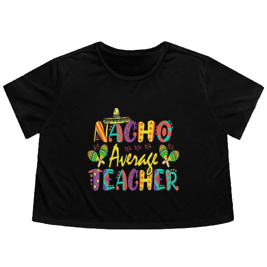 Nacho Average Teacher Cinco De Mayo Mexican Flowy Cropped Tees