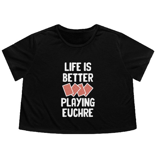 Life Is Better Playing Euchre Casino Dealer Flowy Cropped Tees