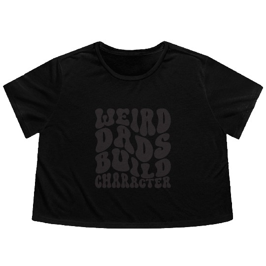 Weird Dads Build Character Funny Dad Flowy Cropped Tees
