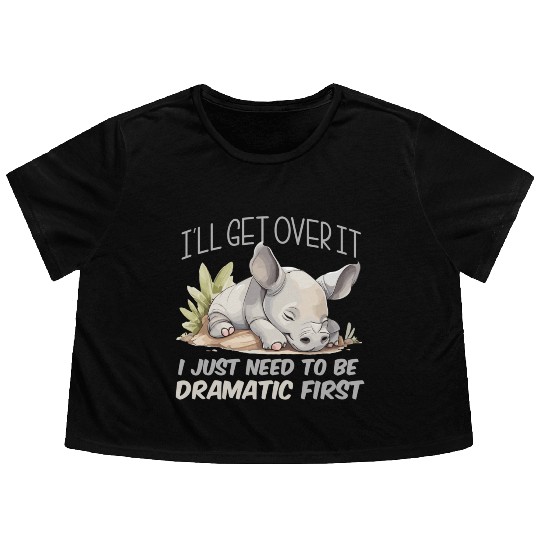 I'll Get Over It I Just Need To Be Dramatic First Flowy Cropped Tees