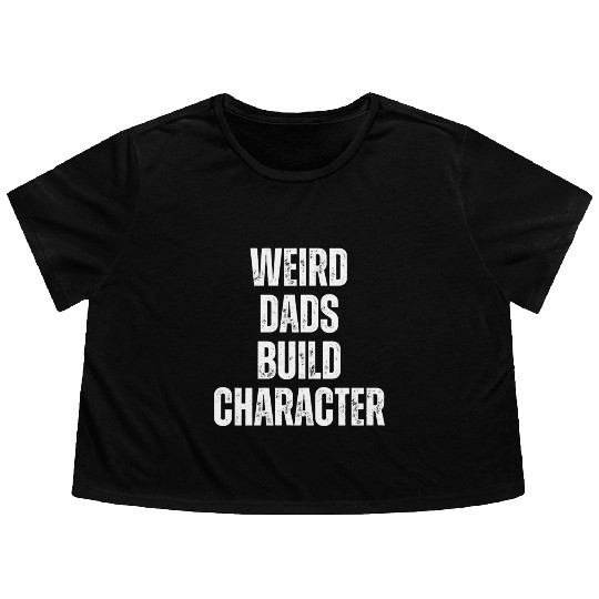 Weird Dads Build Character Funny Dad Flowy Cropped Tees