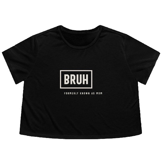 Formerly Known As Mom: Hilarious Mother's Day Bruh Flowy Cropped Tees