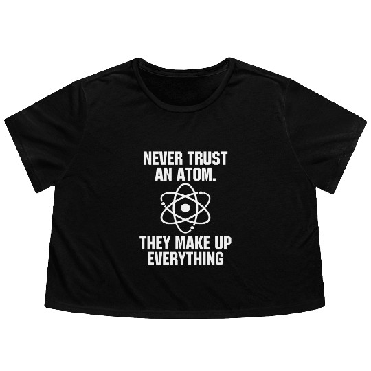 Never Trust an Atom Science Funny Love Science Flowy Cropped Tees