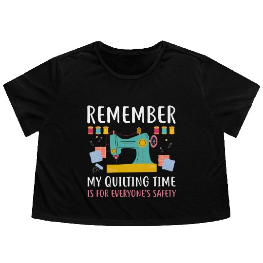 Remember Quilting Time Everyones Safety Flowy Cropped Tees