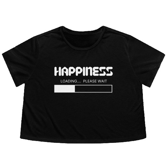 Happiness Loading... Please Wait Flowy Cropped Tees
