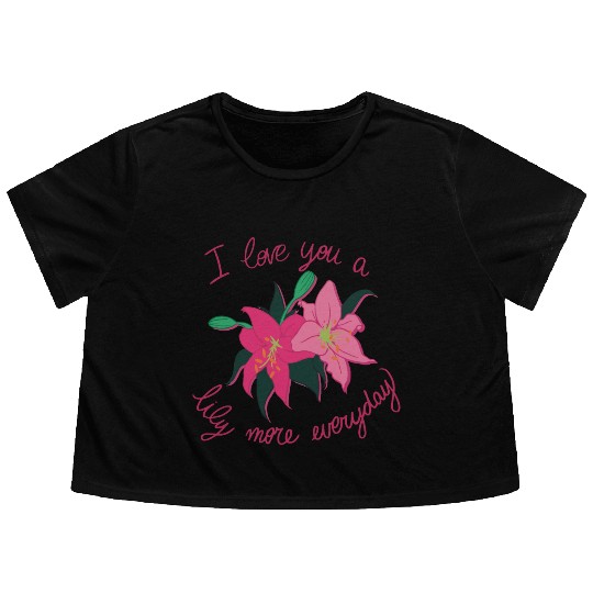 I Love you a Lily more everyday Flowy Cropped Tees