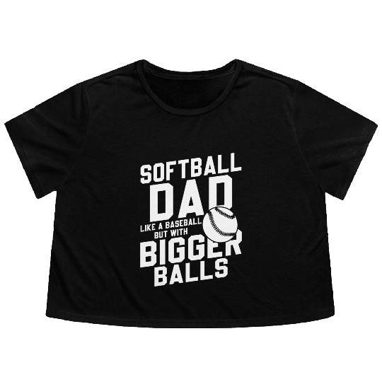 Softball Dad Bigger Balls Funny Daddy Father's Day Flowy Cropped Tees
