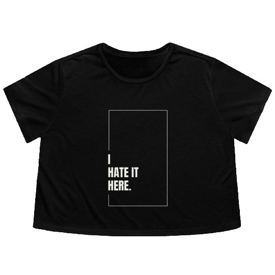 I Hate It Here Flowy Cropped Tees