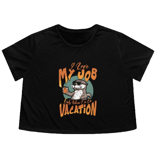 I love my job, only when I'm on vacation. Flowy Cropped Tees