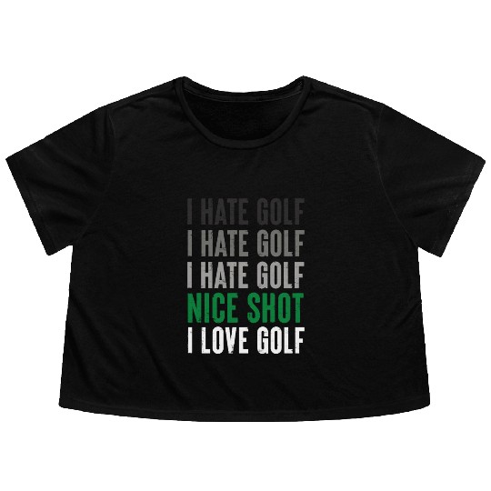 I Hate Golf Nice Shot I Love Golf Golf Player Golf Flowy Cropped Tees