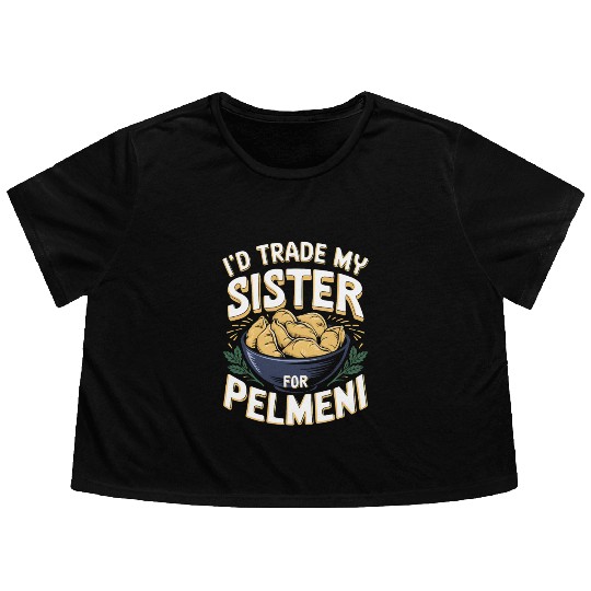 I'd Trade My Sister For Pelmeni Dumpling Flowy Cropped Tees
