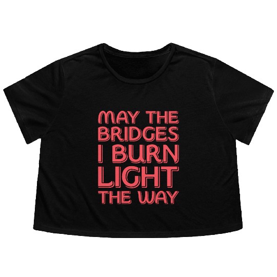 May The Bridges I Burn Light The Way Flowy Cropped Tees