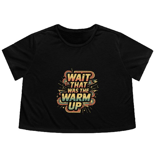 Wait That Was The Warm Up 10 Flowy Cropped Tees