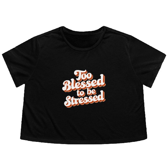 Too Blessed To Be Stressed Positive Mindset Flowy Cropped Tees
