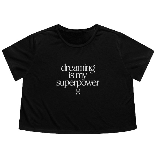 Dreaming Is My Superpower Pisces Zodiac Flowy Cropped Tees