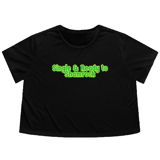Single & Ready to Shamrock sexy St. Patrick's Day Flowy Cropped Tees