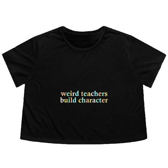 Weird Teachers Build Character Flowy Cropped Tees